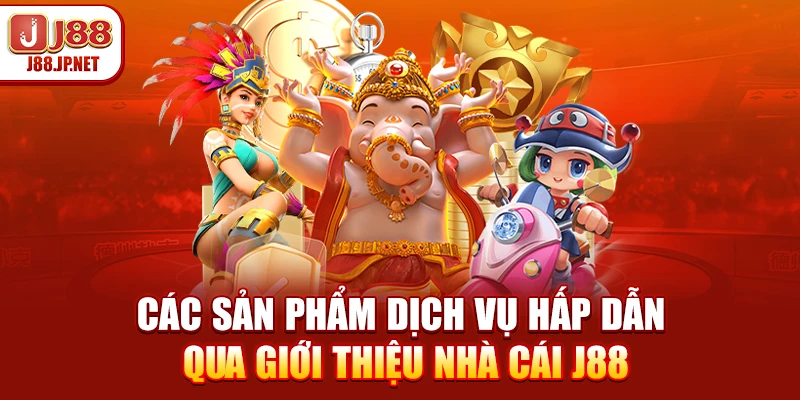 Các sản phẩm dịch vụ hấp dẫn qua giới thiệu nhà cái J88 