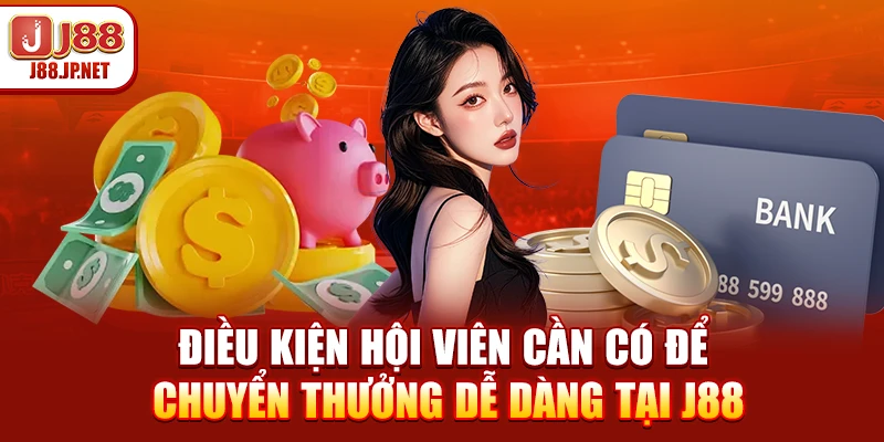 Điều kiện hội viên cần có để chuyển thưởng dễ dàng tại J88